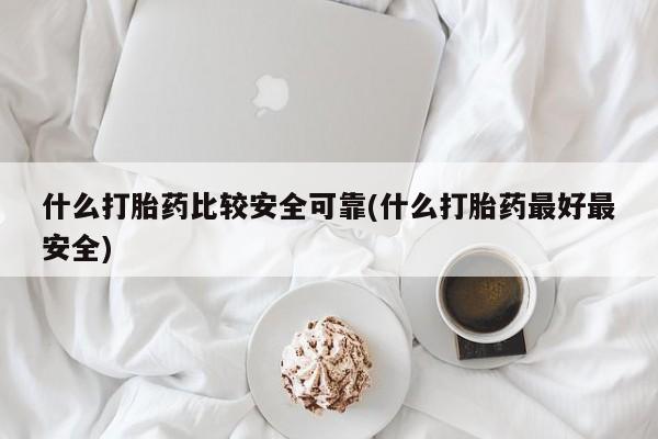 打胎药在线下单{发顺丰的快递1至2天到货}什么打胎药比较安全可靠(什么打胎药最好最安全)