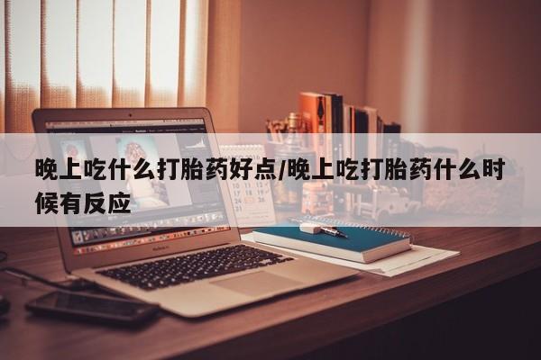 打胎药在线下单{发顺丰的快递1至2天到货}晚上吃什么打胎药好点/晚上吃打胎药什么时候有反应