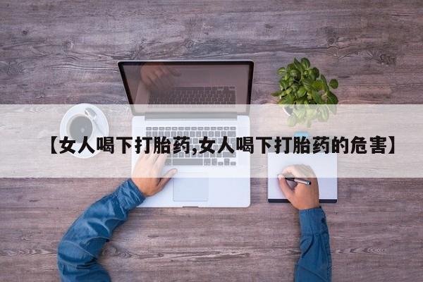 打胎药在线下单{发顺丰的快递1至2天到货}【女人喝下打胎药,女人喝下打胎药的危害】