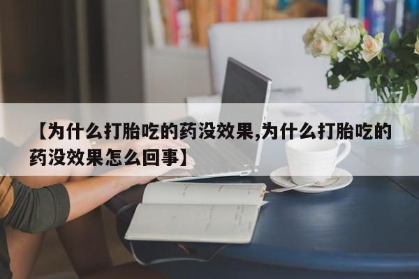 打胎药在线下单{发顺丰的快递1至2天到货}【为什么打胎吃的药没效果,为什么打胎吃的药没效果怎么回事】