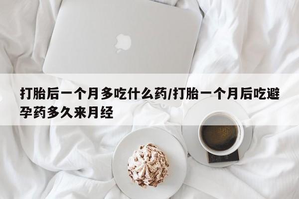 打胎药在线下单{发顺丰的快递1至2天到货}打胎后一个月多吃什么药/打胎一个月后吃避孕药多久来月经