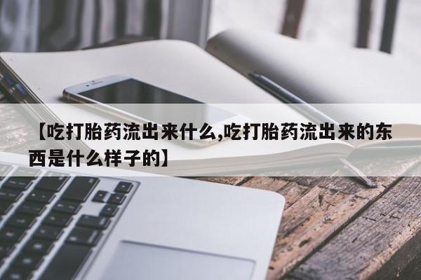 打胎药在线下单{发顺丰的快递1至2天到货}【吃打胎药流出来什么,吃打胎药流出来的东西是什么样子的】