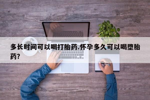 打胎药在线下单{发顺丰的快递1至2天到货}多长时间可以喝打胎药.怀孕多久可以喝堕胎药？