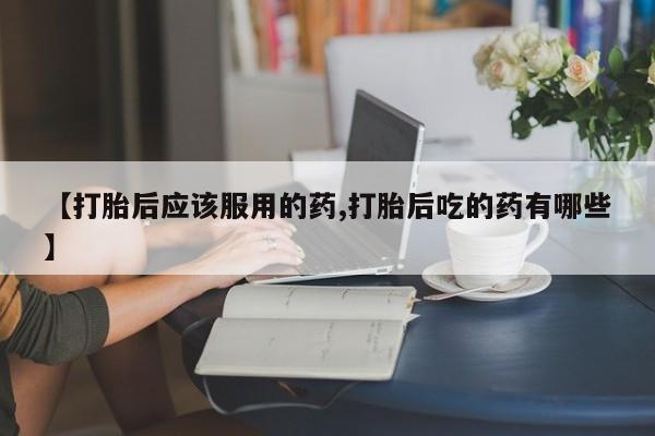 打胎药在线下单{发顺丰的快递1至2天到货}【打胎后应该服用的药,打胎后吃的药有哪些】