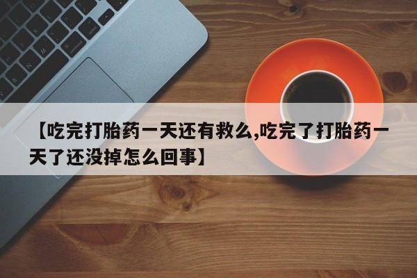 打胎药在线下单{发顺丰的快递1至2天到货}【吃完打胎药一天还有救么,吃完了打胎药一天了还没掉怎么回事】