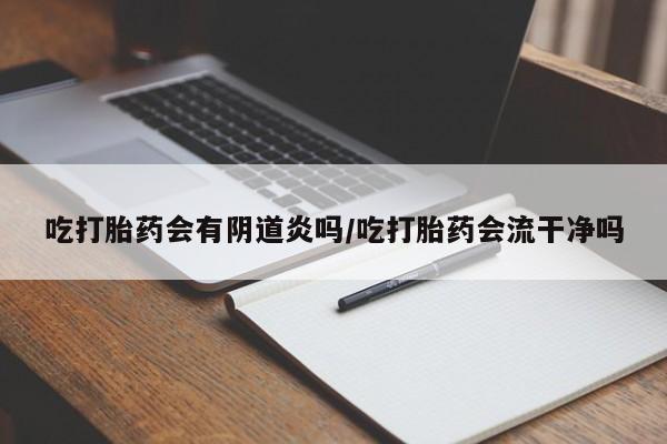 打胎药在线下单{发顺丰的快递1至2天到货}吃打胎药会有阴道炎吗/吃打胎药会流干净吗