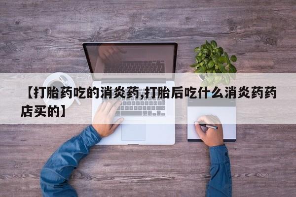 打胎药在线下单{发顺丰的快递1至2天到货}【打胎药吃的消炎药,打胎后吃什么消炎药药店买的】