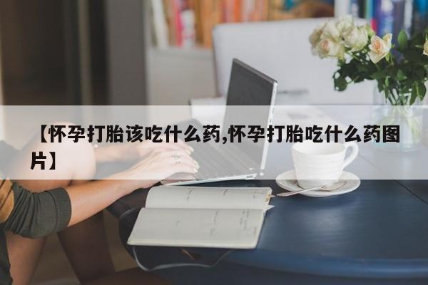 打胎药在线下单{发顺丰的快递1至2天到货}【怀孕打胎该吃什么药,怀孕打胎吃什么药图片】