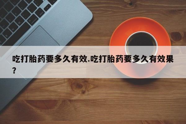打胎药在线下单{发顺丰的快递1至2天到货}吃打胎药要多久有效.吃打胎药要多久有效果？