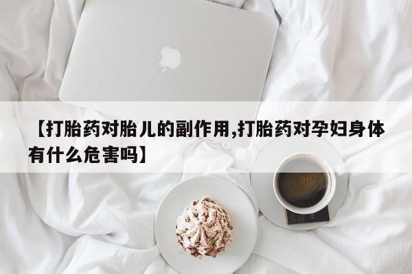 打胎药在线下单{发顺丰的快递1至2天到货}【打胎药对胎儿的副作用,打胎药对孕妇身体有什么危害吗】