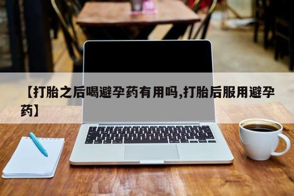 打胎药在线下单{发顺丰的快递1至2天到货}【打胎之后喝避孕药有用吗,打胎后服用避孕药】
