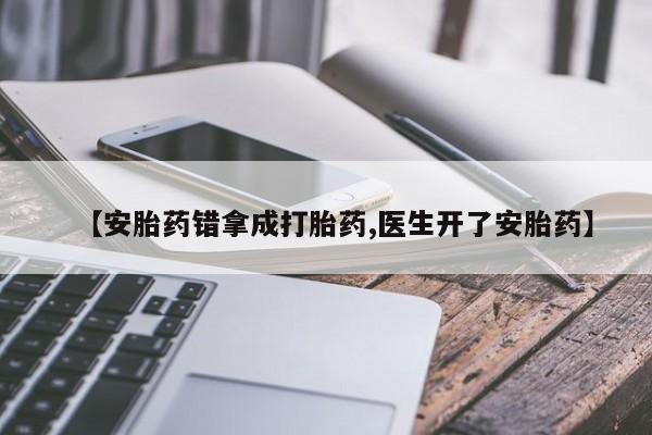打胎药在线下单{发顺丰的快递1至2天到货}【安胎药错拿成打胎药,医生开了安胎药】