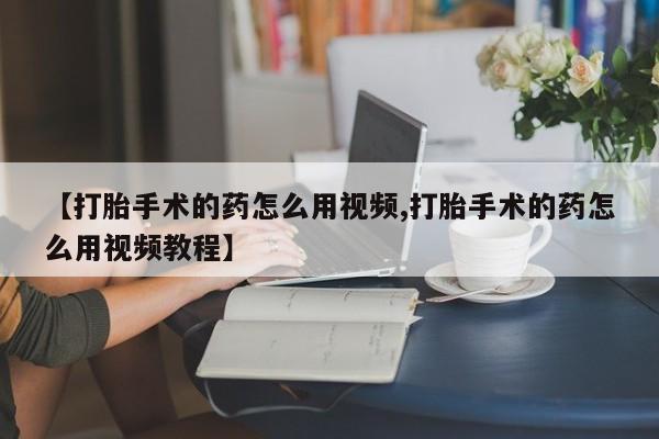 打胎药在线下单{发顺丰的快递1至2天到货}【打胎手术的药怎么用视频,打胎手术的药怎么用视频教程】