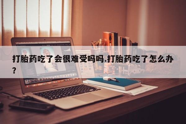 打胎药在线下单{发顺丰的快递1至2天到货}打胎药吃了会很难受吗吗.打胎药吃了怎么办？
